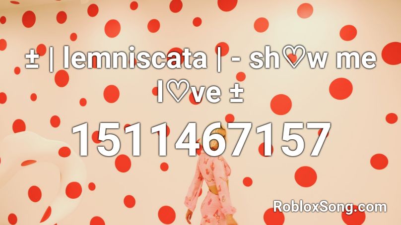 ± | lemniscata | - sh♡w me l♡ve ± Roblox ID