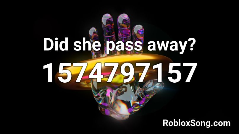 Did she pass away? Roblox ID
