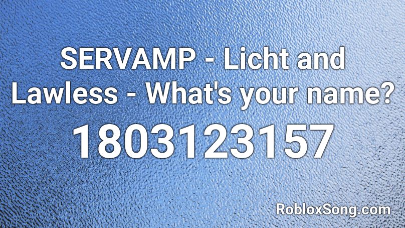 SERVAMP - Licht and Lawless - What's your name? Roblox ID
