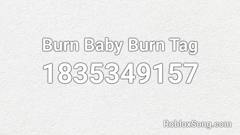 Burn Baby Burn Tag Roblox ID