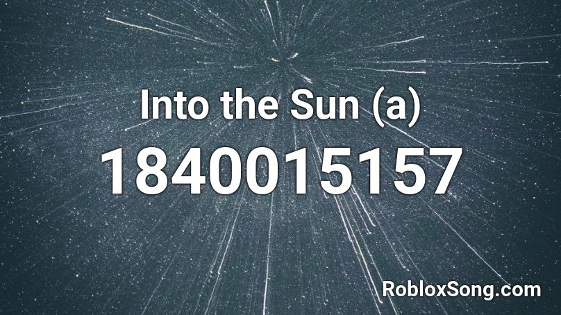 Into the Sun (a) Roblox ID