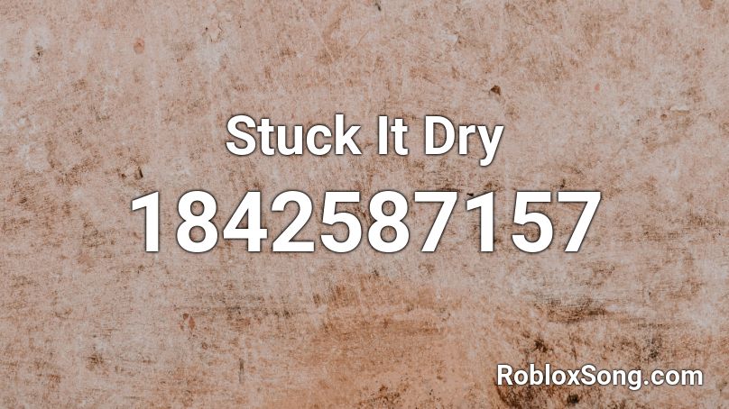 Stuck It Dry Roblox ID