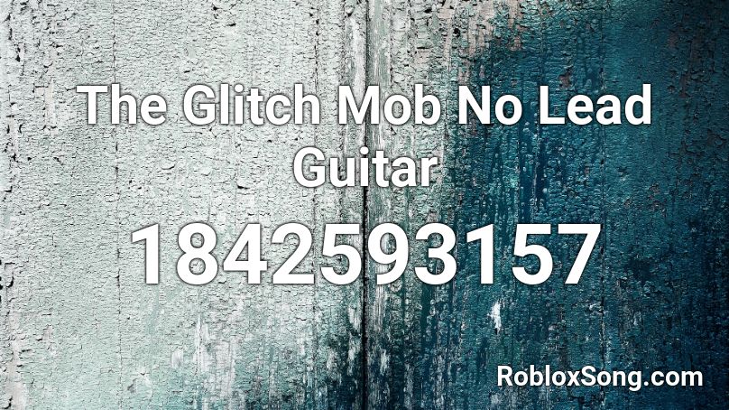 The Glitch Mob No Lead Guitar Roblox ID