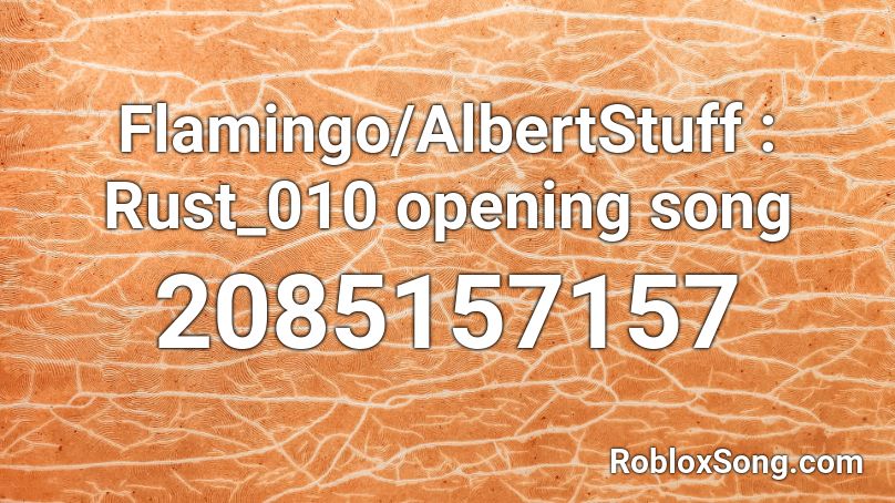 Flamingo/AlbertStuff : Rust_010 opening song Roblox ID - Roblox music codes