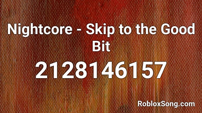 Nightcore - Skip to the Good Bit Roblox ID