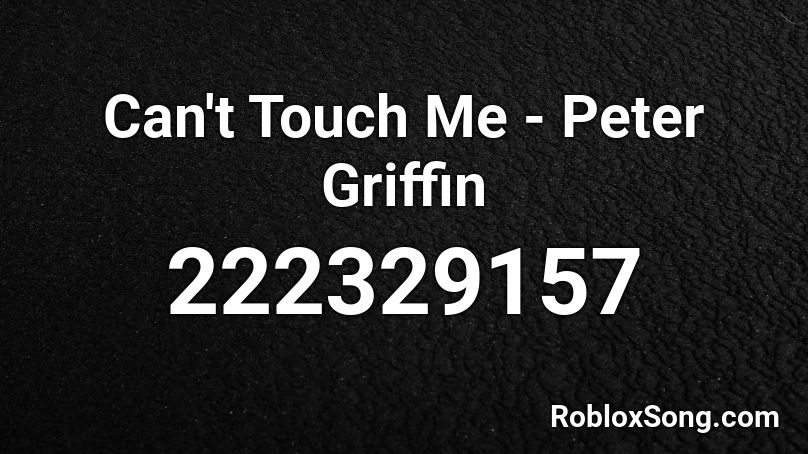 Can't Touch Me - Peter Griffin Roblox ID