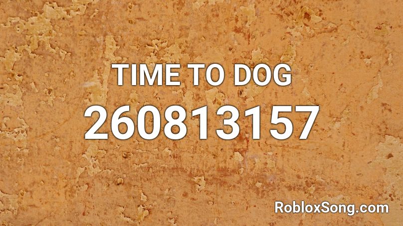 TIME TO DOG Roblox ID