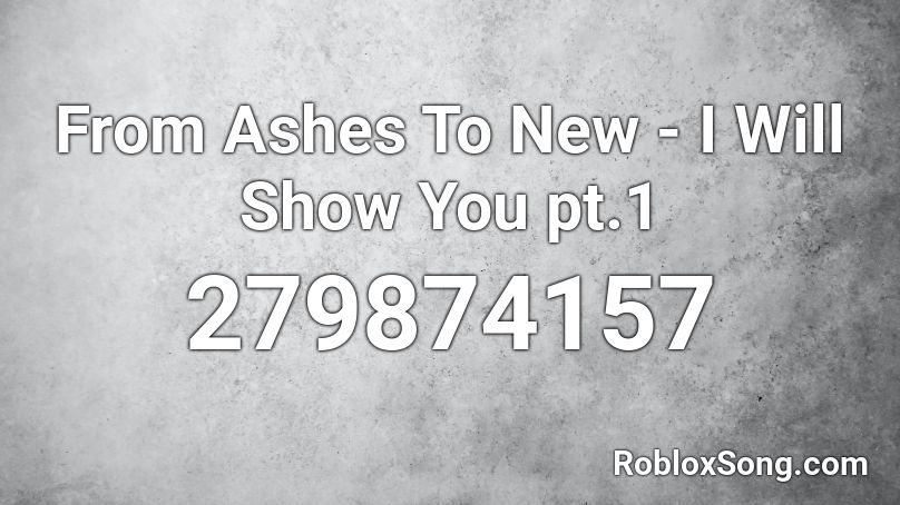 From Ashes To New - I Will Show You pt.1 Roblox ID