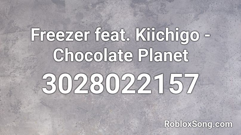 Freezer feat. Kiichigo - Chocolate Planet Roblox ID