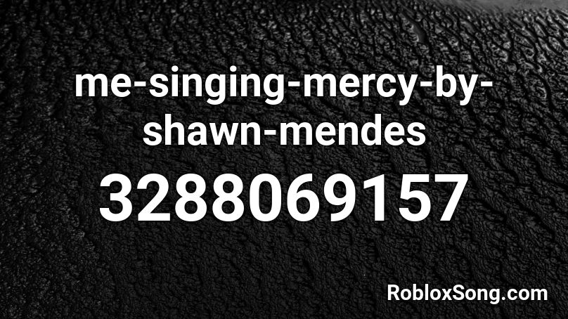 me-singing-mercy-by-shawn-mendes Roblox ID
