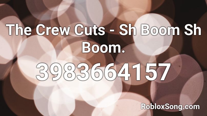 The Crew Cuts Sh Boom Sh Boom Roblox Id Roblox Music Codes - roblox boom boom boom id