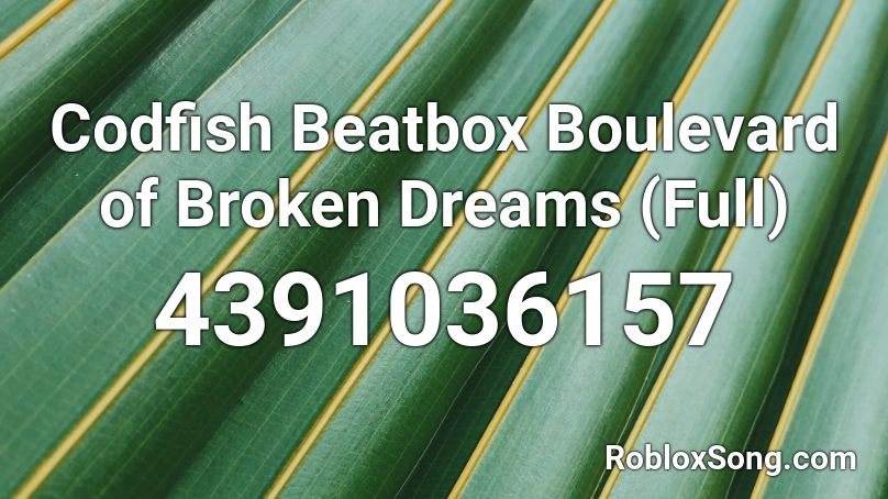 Codfish Beatbox Boulevard Of Broken Dreams Full Roblox Id Roblox Music Codes - broken ones roblox id