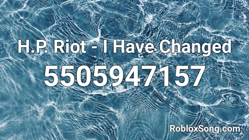 H.P. Riot - I Have Changed Roblox ID