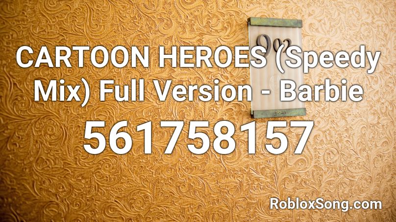 CARTOON HEROES (Speedy Mix) Full Version - Barbie  Roblox ID