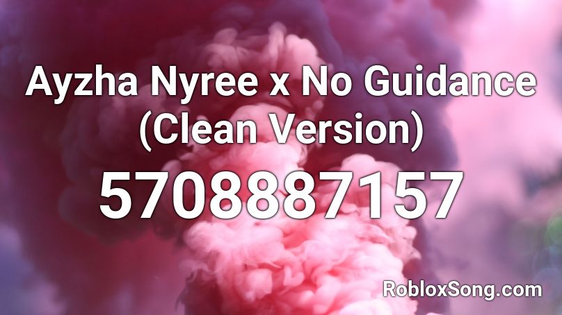 Ayzha Nyree X No Guidance Clean Version Roblox Id Roblox Music Codes - no guidance roblox id code 2020