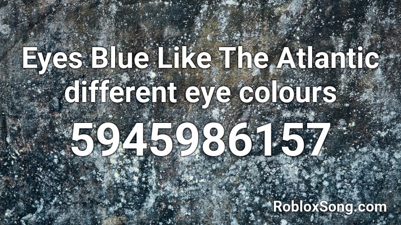 Eyes Blue Like The Atlantic different eye colours Roblox ID