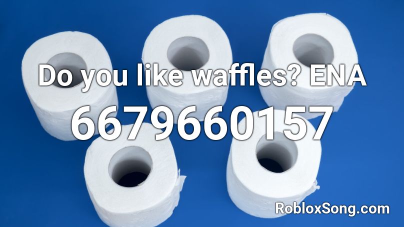 Do You Like Waffles Ena Roblox Id Roblox Music Codes - roblox waffle song id