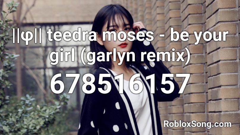 ||φ|| teedra moses - be your girl (garlyn remix) Roblox ID