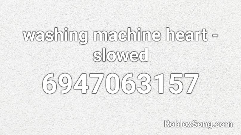 Rjnh5bkkmwalnm - washing machine heart slowed roblox id