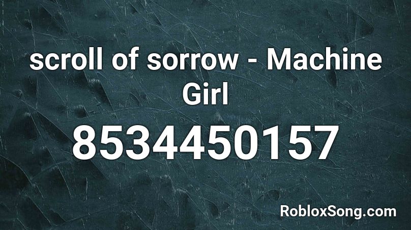 scroll of sorrow - Machine Girl Roblox ID