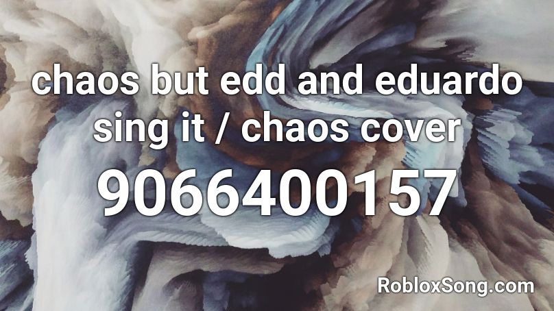 chaos but edd and eduardo sing it / chaos cover Roblox ID