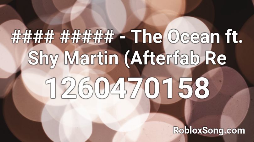 #### ##### - The Ocean ft. Shy Martin (Afterfab Re Roblox ID