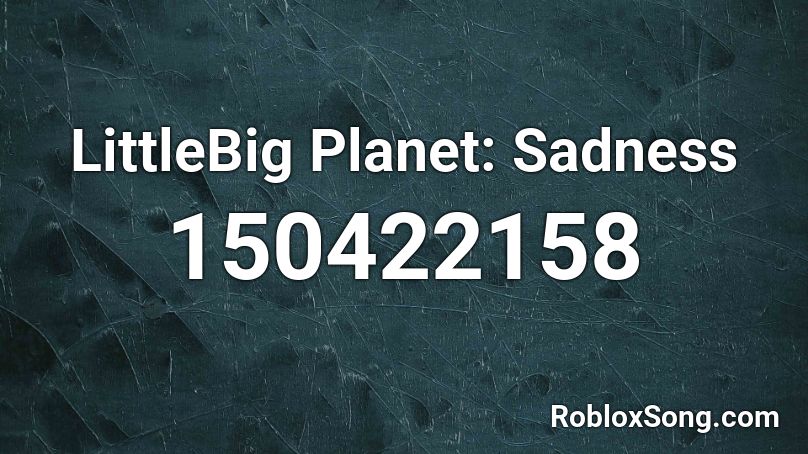 LittleBig Planet: Sadness Roblox ID