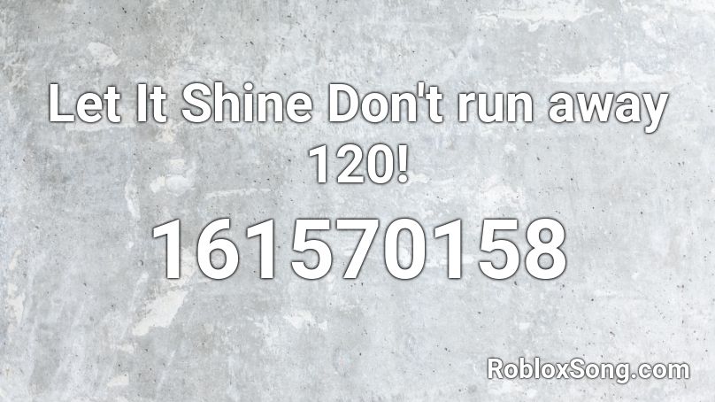 Let It Shine Don T Run Away 120 Roblox Id Roblox Music Codes - txt run away roblox id
