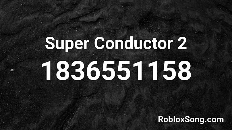 Super Conductor 2 Roblox ID