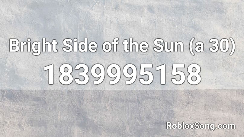 Bright Side of the Sun (a 30) Roblox ID