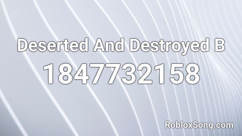 Deserted And Destroyed B Roblox ID