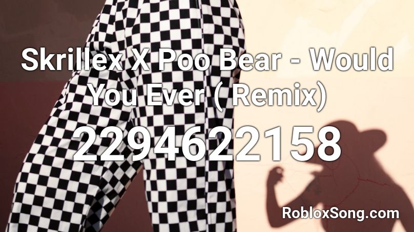 Skrillex X Poo Bear - Would You Ever ( Remix)  Roblox ID