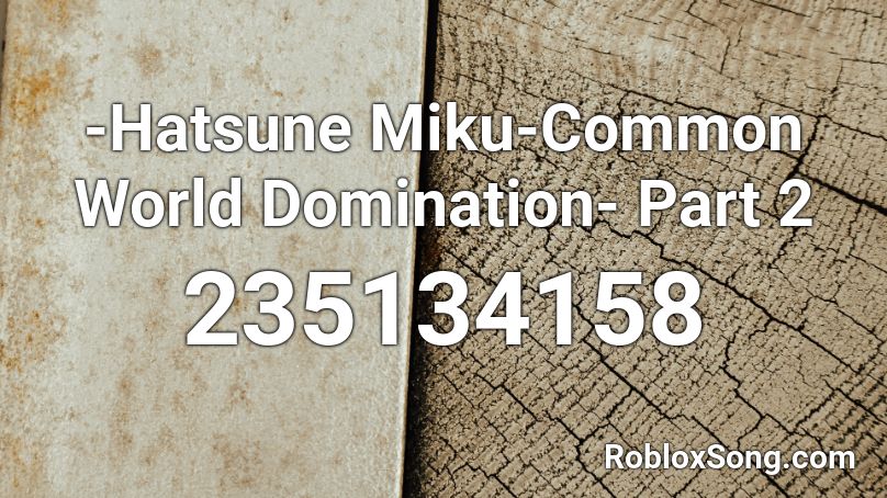 Hatsune Miku Common World Domination Part 2 Roblox Id Roblox Music Codes - roblox world domination