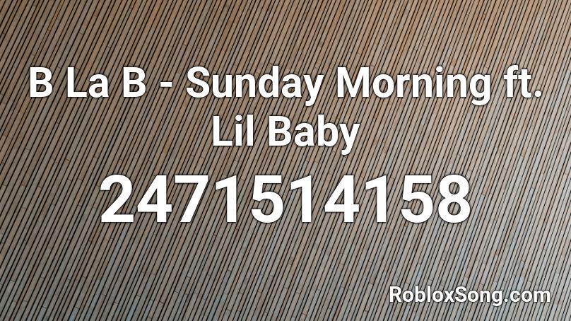B La B - Sunday Morning ft. Lil Baby  Roblox ID