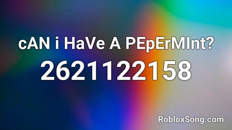 cAN i HaVe A PEpErMInt? Roblox ID