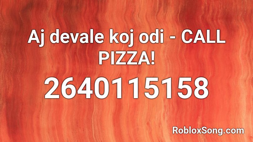Aj devale koj odi - CALL PIZZA! Roblox ID