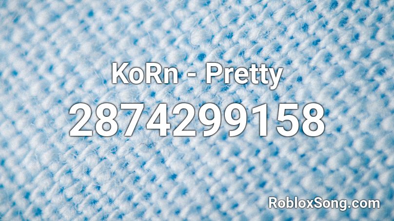 KoRn - Pretty Roblox ID