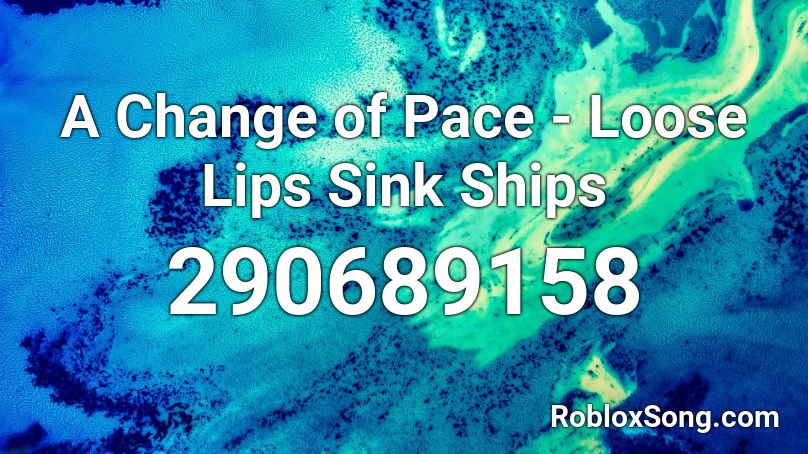 A Change of Pace - Loose Lips Sink Ships Roblox ID