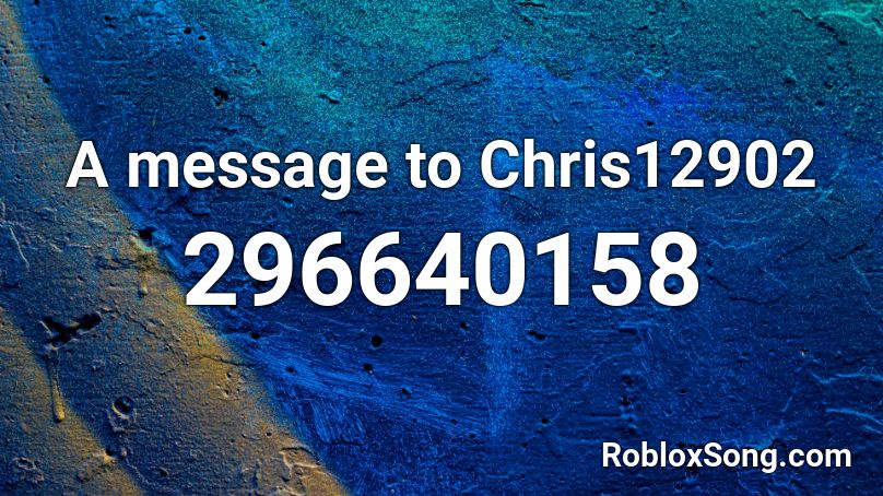 A message to Chris12902 Roblox ID