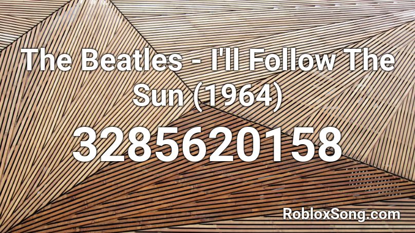 The Beatles - I'll Follow The Sun (1964) Roblox ID