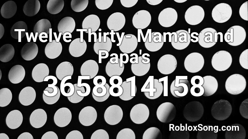 Twelve Thirty- Mama's and Papa's Roblox ID