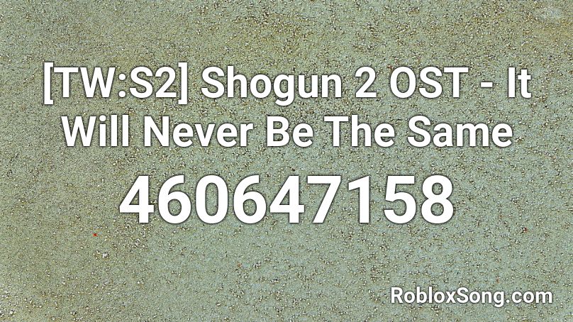 [TW:S2] Shogun 2 OST - It Will Never Be The Same Roblox ID