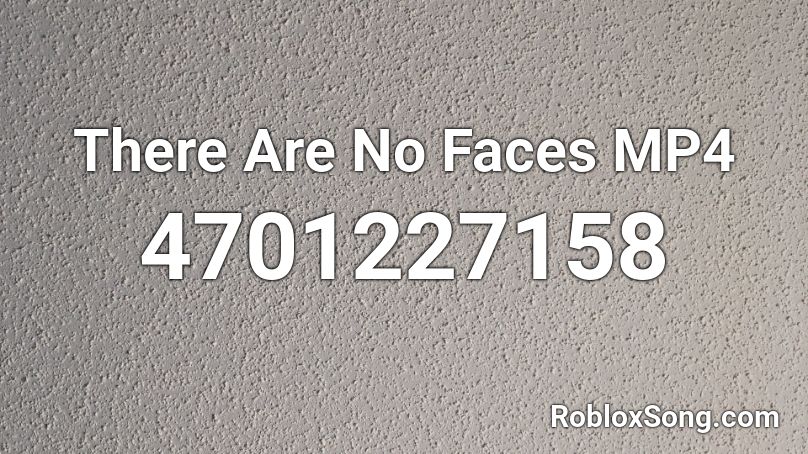 There Are No Faces MP4 Roblox ID