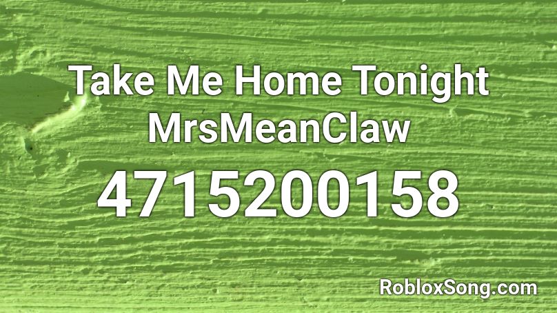 Take Me Home Tonight MrsMeanClaw Roblox ID