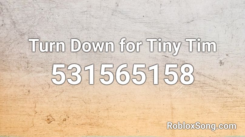 Turn Down for Tiny Tim Roblox ID