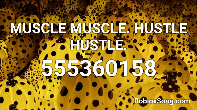 MUSCLE MUSCLE. HUSTLE HUSTLE. Roblox ID