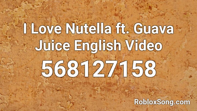 I Love Nutella ft. Guava Juice English Video Roblox ID