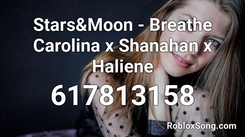 Stars&Moon - Breathe Carolina x Shanahan x Haliene Roblox ID