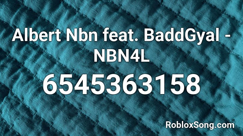 Albert Nbn Feat Baddgyal Nbn4l Roblox Id Roblox Music Codes - albert roblox song id