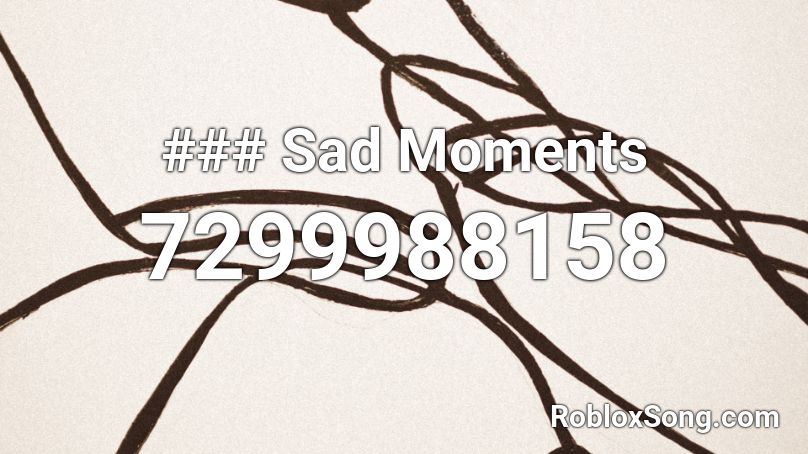 ### Sad Moments Roblox ID
